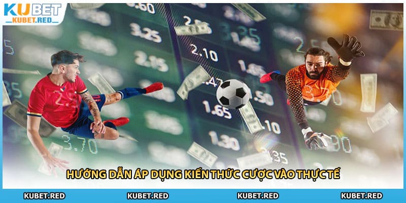 Hướng dẫn áp dụng kiến thức cược vào thực tế